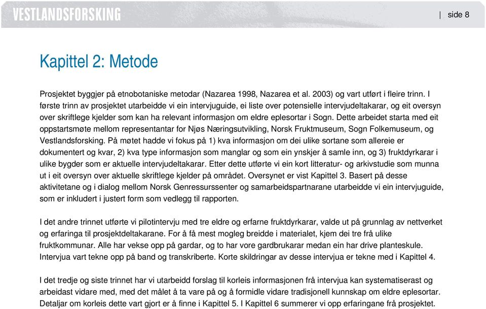 i Sogn. Dette arbeidet starta med eit oppstartsmøte mellom representantar for Njøs Næringsutvikling, Norsk Fruktmuseum, Sogn Folkemuseum, og Vestlandsforsking.