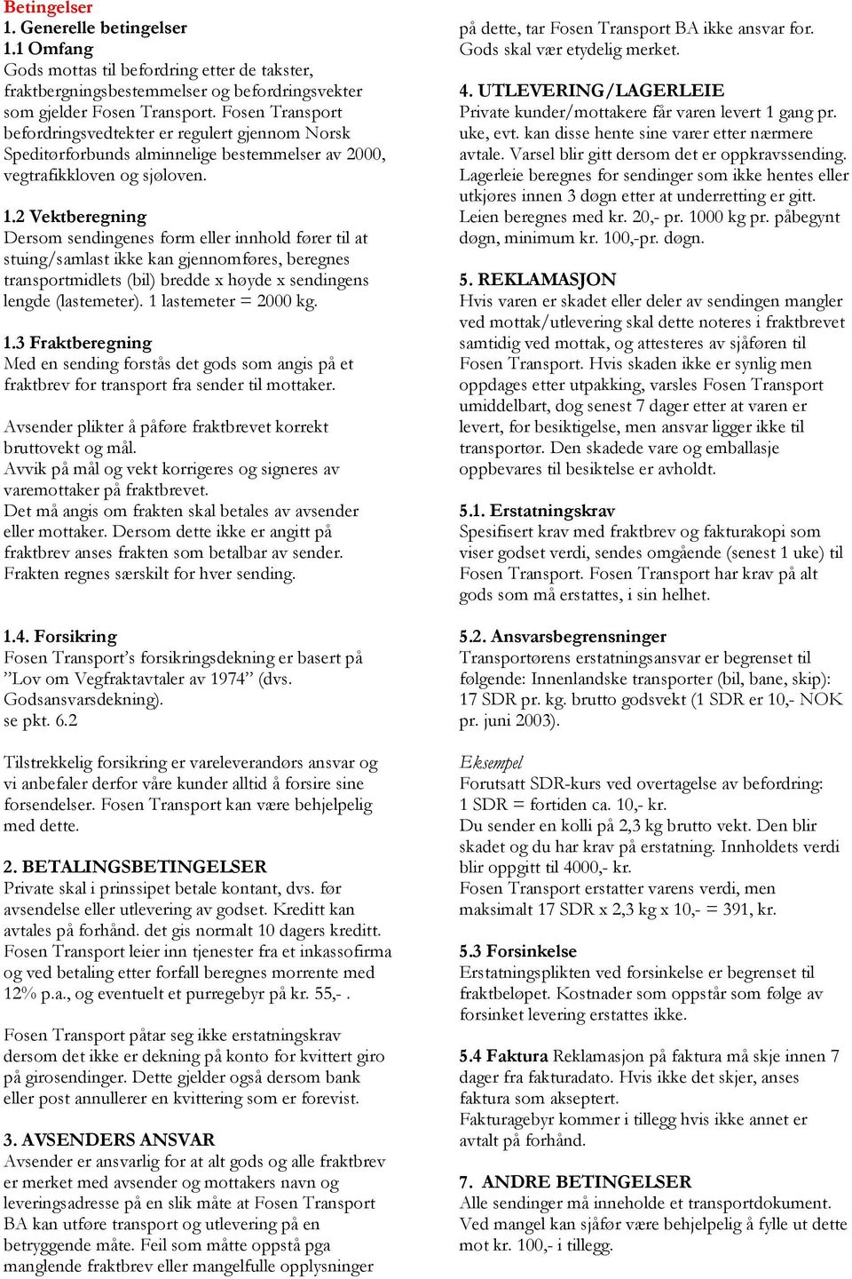 2 Vektberegning Dersom sendingenes form eller innhold fører til at stuing/samlast ikke kan gjennomføres, beregnes transportmidlets (bil) bredde x høyde x sendingens lengde (lastemeter).