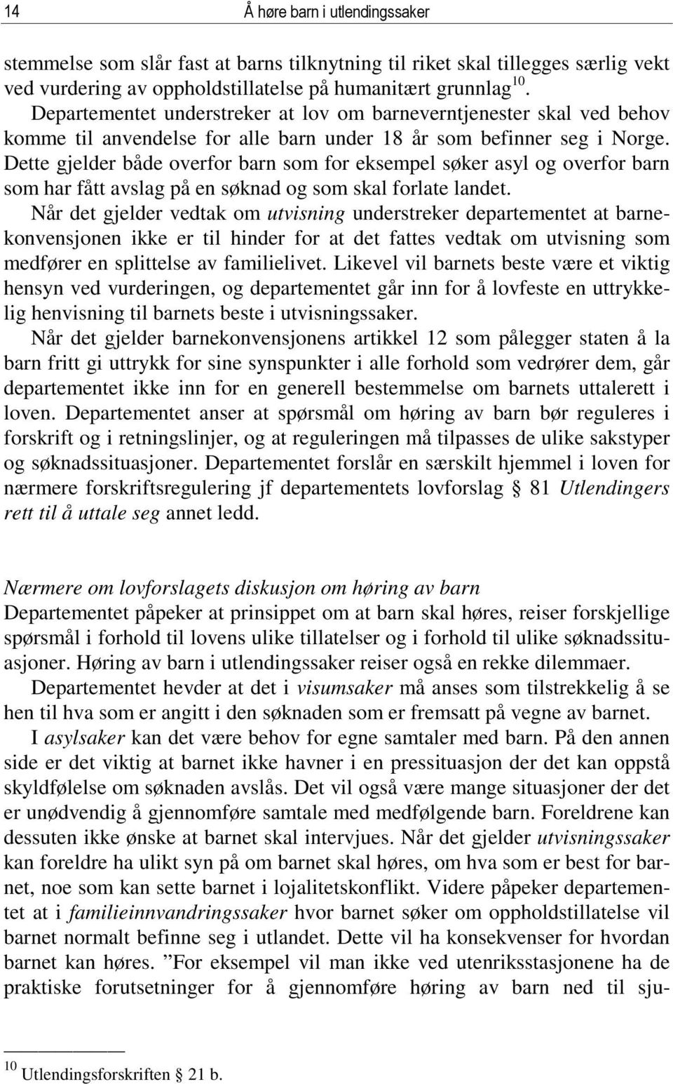 Dette gjelder både overfor barn som for eksempel søker asyl og overfor barn som har fått avslag på en søknad og som skal forlate landet.