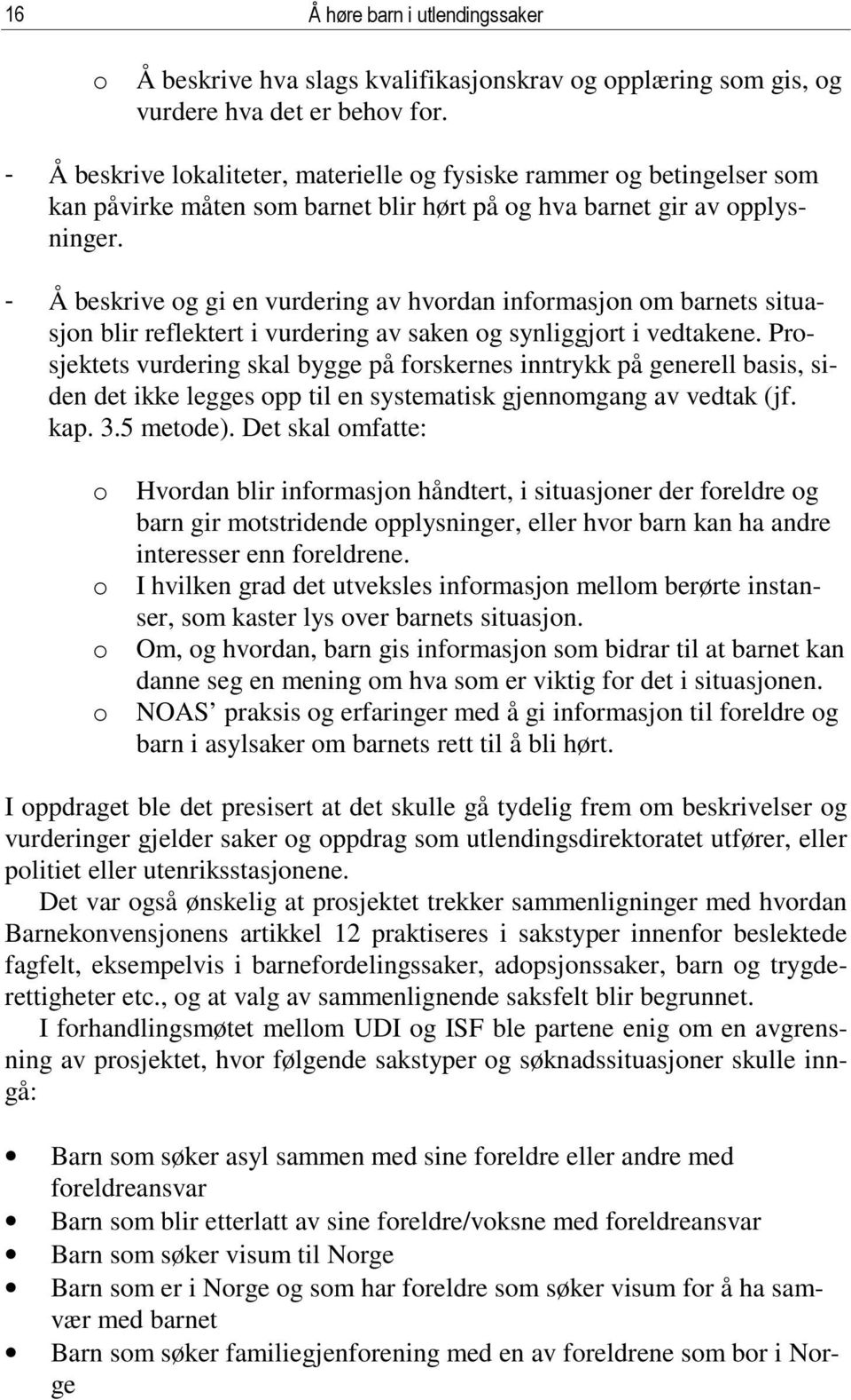 - Å beskrive og gi en vurdering av hvordan informasjon om barnets situasjon blir reflektert i vurdering av saken og synliggjort i vedtakene.