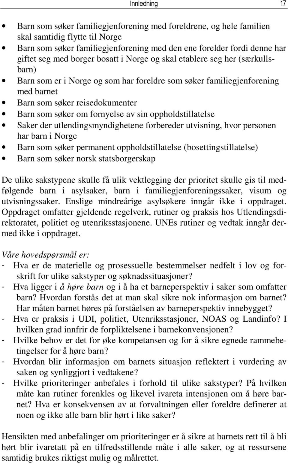 fornyelse av sin oppholdstillatelse Saker der utlendingsmyndighetene forbereder utvisning, hvor personen har barn i Norge Barn som søker permanent oppholdstillatelse (bosettingstillatelse) Barn som