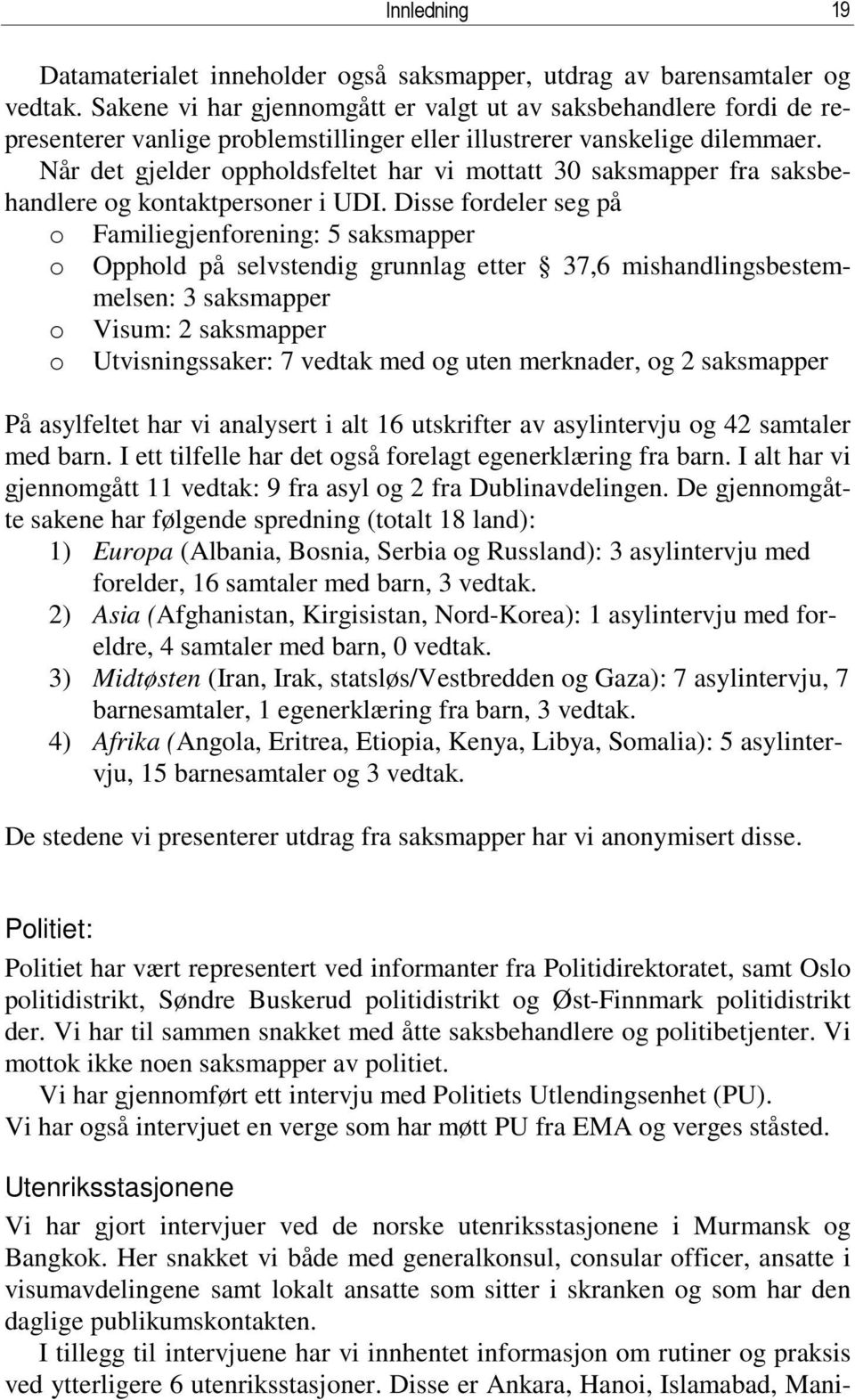 Når det gjelder oppholdsfeltet har vi mottatt 30 saksmapper fra saksbehandlere og kontaktpersoner i UDI.