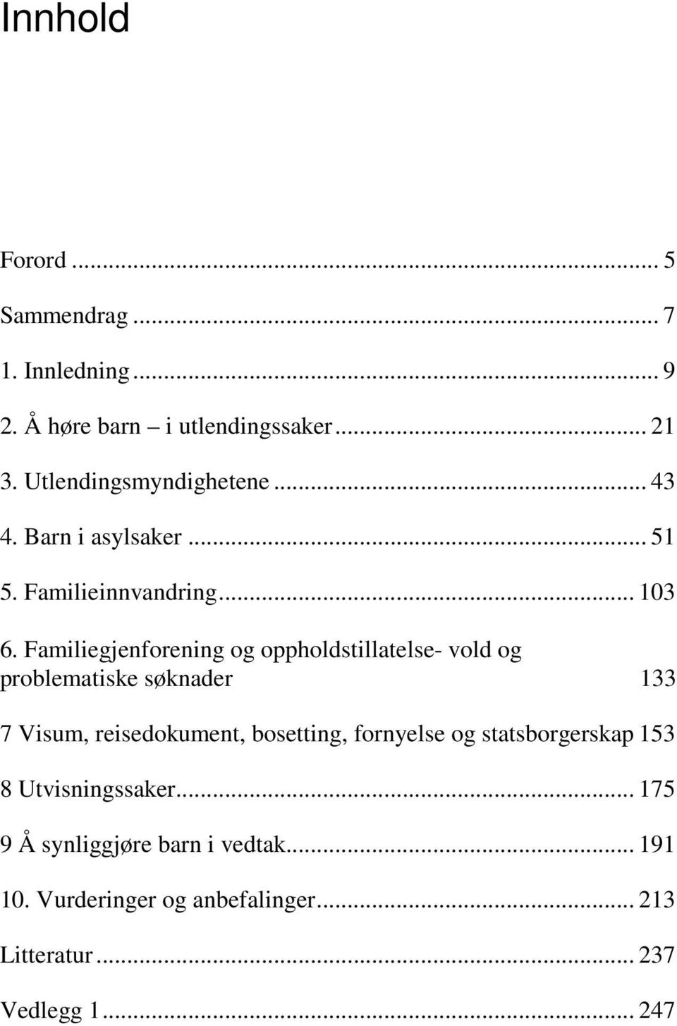 Familiegjenforening og oppholdstillatelse- vold og problematiske søknader 133 7 Visum, reisedokument, bosetting,