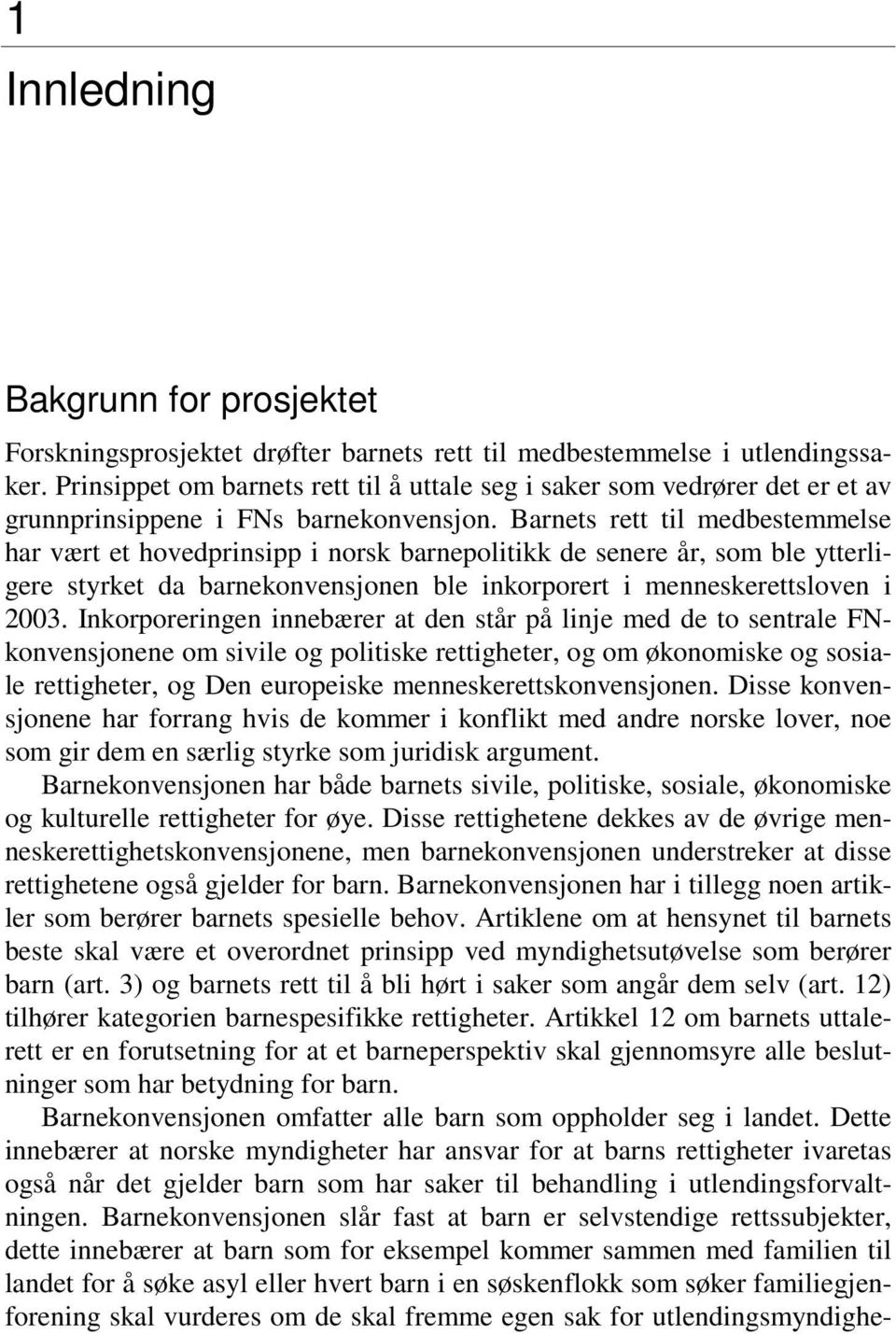 Barnets rett til medbestemmelse har vært et hovedprinsipp i norsk barnepolitikk de senere år, som ble ytterligere styrket da barnekonvensjonen ble inkorporert i menneskerettsloven i 2003.