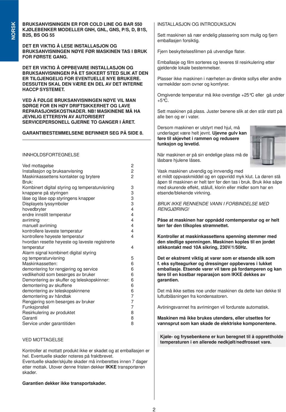 DESSUTEN SKAL DEN VÆRE EN DEL AV DET INTERNE HACCP SYSTEMET. VED Å FØLGE BRUKSANVISNINGEN NØYE VIL MAN SØRGE FOR EN HØY DRIFTSIKKERHET OG LAVE REPARASJONSKOSTNADER. NB!