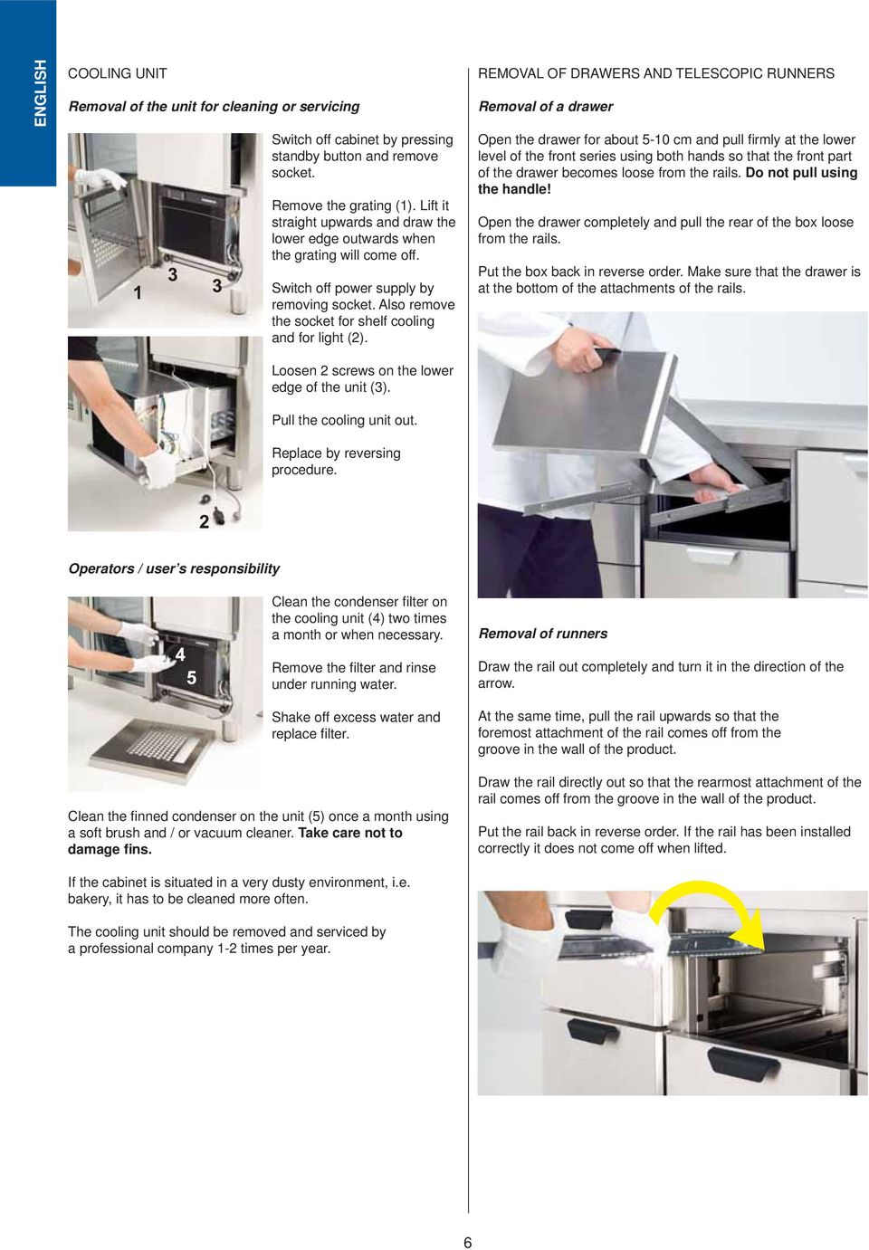 REMOVAL OF DRAWERS AND TELESCOPIC RUNNERS Removal of a drawer Open the drawer for about 5-10 cm and pull fi rmly at the lower level of the front series using both hands so that the front part of the