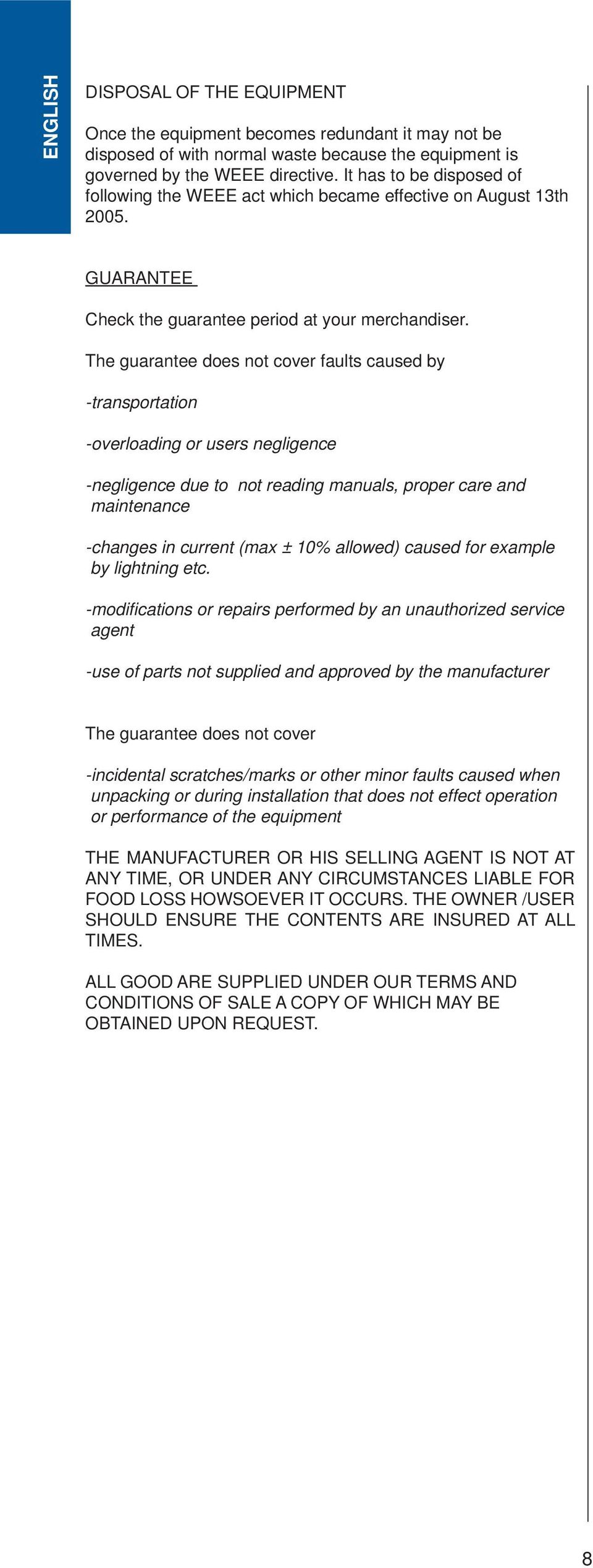 The guarantee does not cover faults caused by -transportation -overloading or users negligence -negligence due to not reading manuals, proper care and maintenance -changes in current (max ± 10%