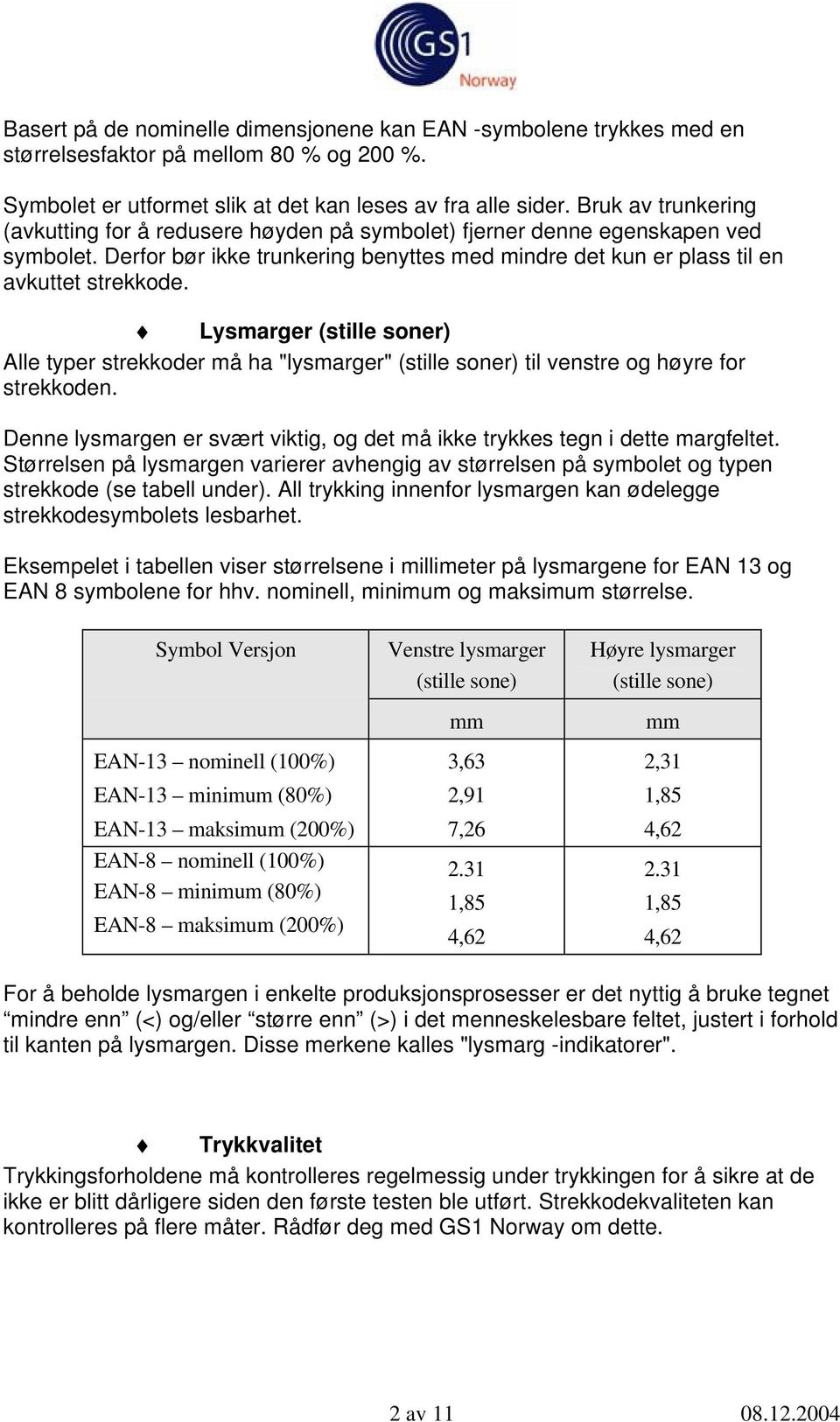 Lysmarger (stille soner) Alle typer strekkoder må ha "lysmarger" (stille soner) til venstre og høyre for strekkoden. Denne lysmargen er svært viktig, og det må ikke trykkes tegn i dette margfeltet.