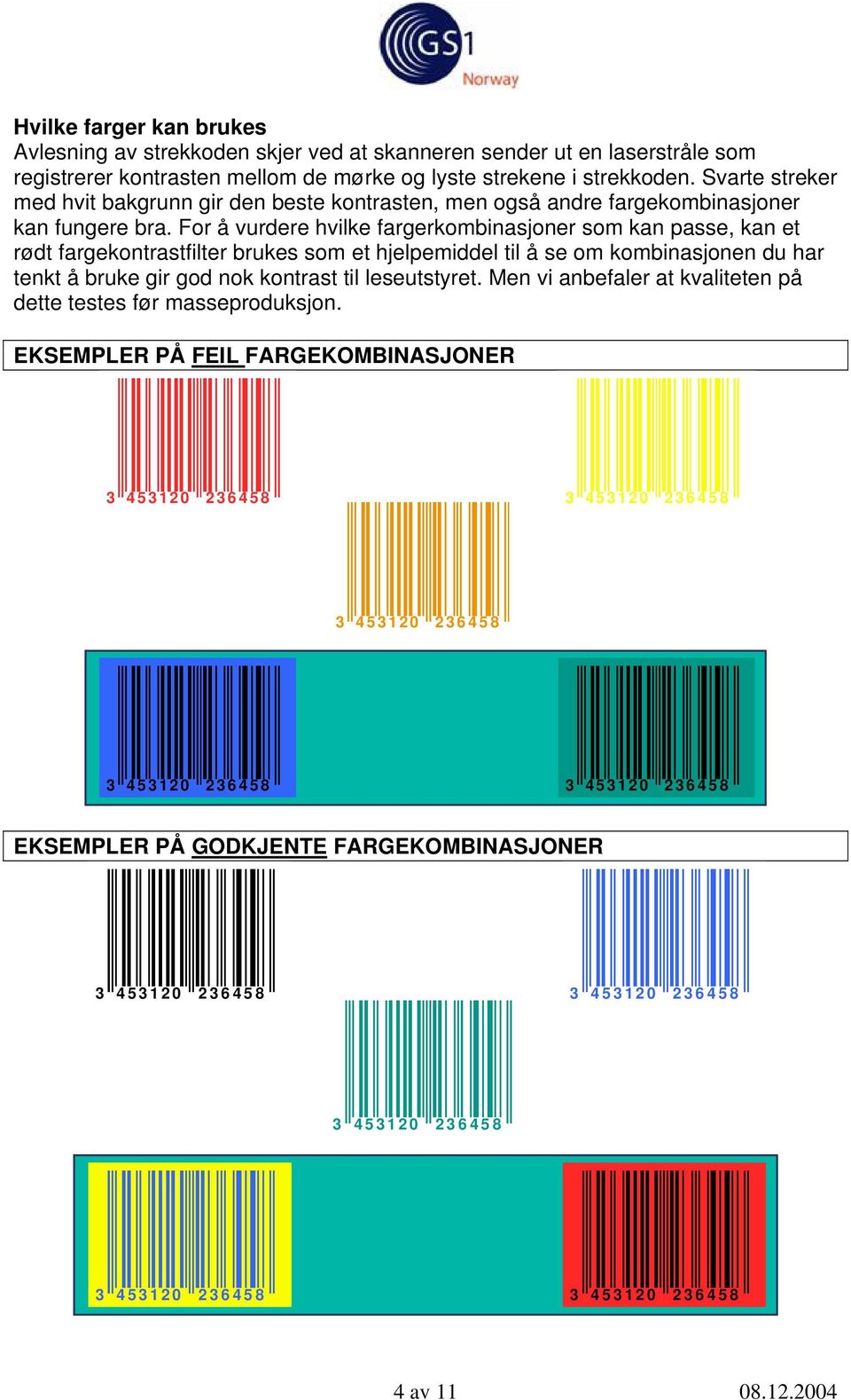 For å vurdere hvilke fargerkombinasjoner som kan passe, kan et rødt fargekontrastfilter brukes som et hjelpemiddel til å se om kombinasjonen du har tenkt å bruke gir god nok kontrast til leseutstyret.