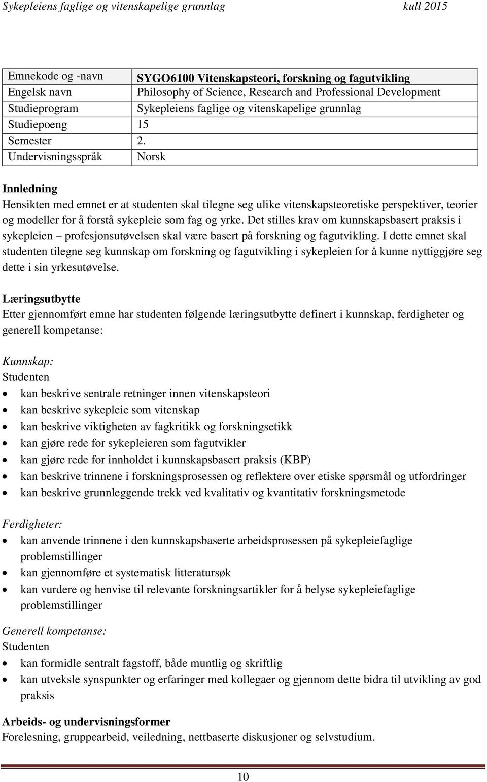 Undervisningsspråk Norsk Innledning Hensikten med emnet er at studenten skal tilegne seg ulike vitenskapsteoretiske perspektiver, teorier og modeller for å forstå sykepleie som fag og yrke.