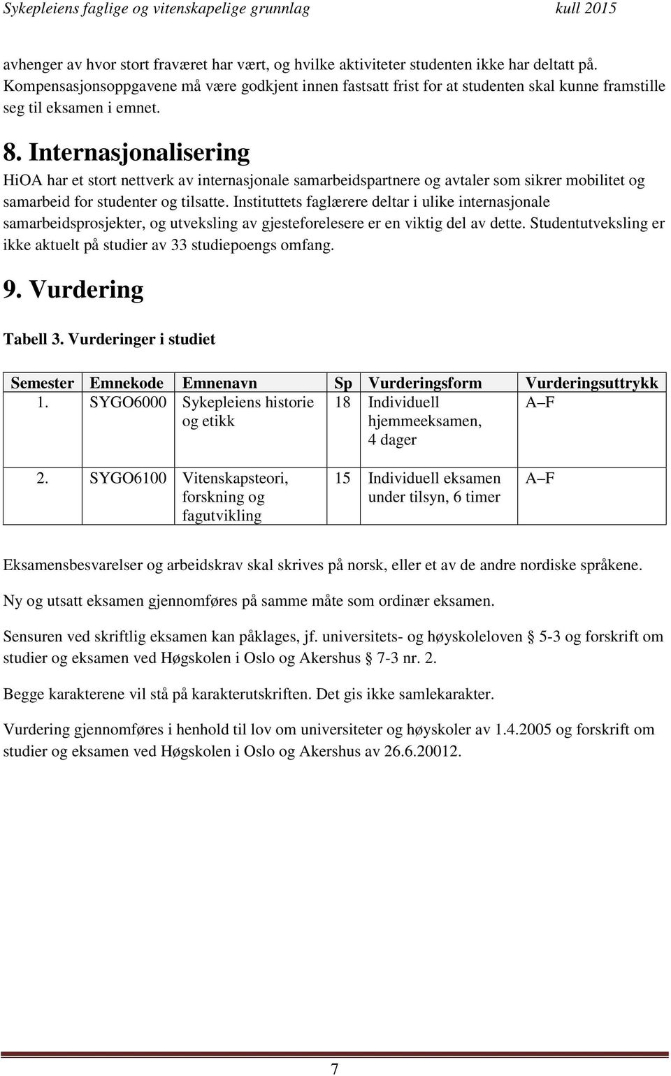 Internasjonalisering HiOA har et stort nettverk av internasjonale samarbeidspartnere og avtaler som sikrer mobilitet og samarbeid for studenter og tilsatte.