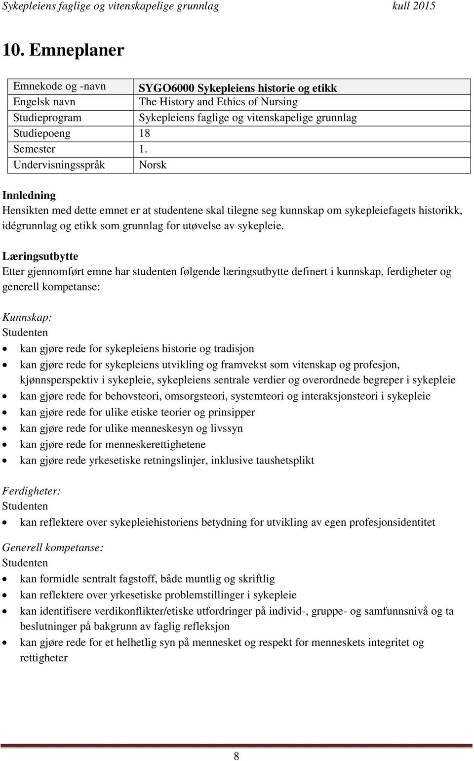 Undervisningsspråk Norsk Innledning Hensikten med dette emnet er at studentene skal tilegne seg kunnskap om sykepleiefagets historikk, idégrunnlag og etikk som grunnlag for utøvelse av sykepleie.