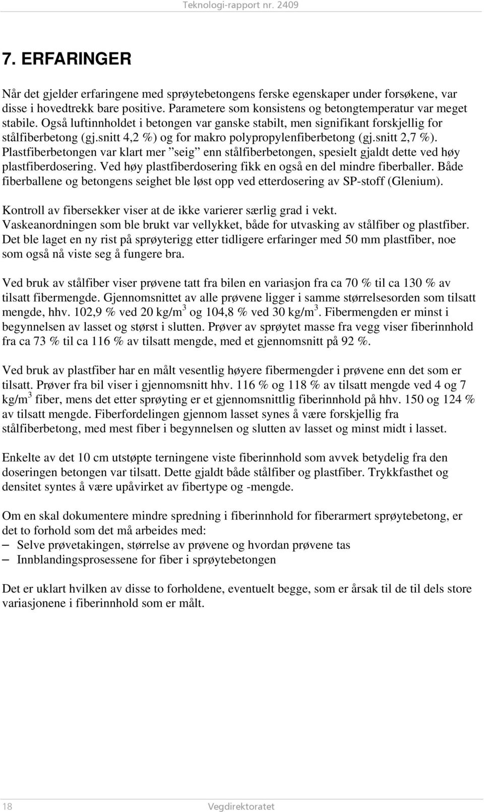 snitt 4,2 %) og for makro polypropylenfiberbetong (gj.snitt 2,7 %). Plastfiberbetongen var klart mer seig enn stålfiberbetongen, spesielt gjaldt dette ved høy plastfiberdosering.