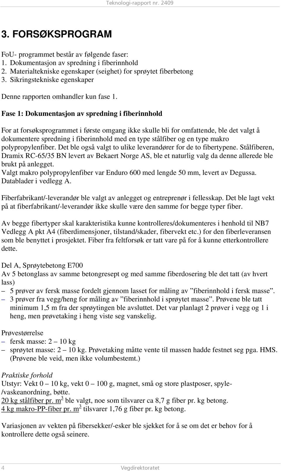 Fase 1: Dokumentasjon av spredning i fiberinnhold For at forsøksprogrammet i første omgang ikke skulle bli for omfattende, ble det valgt å dokumentere spredning i fiberinnhold med en type stålfiber