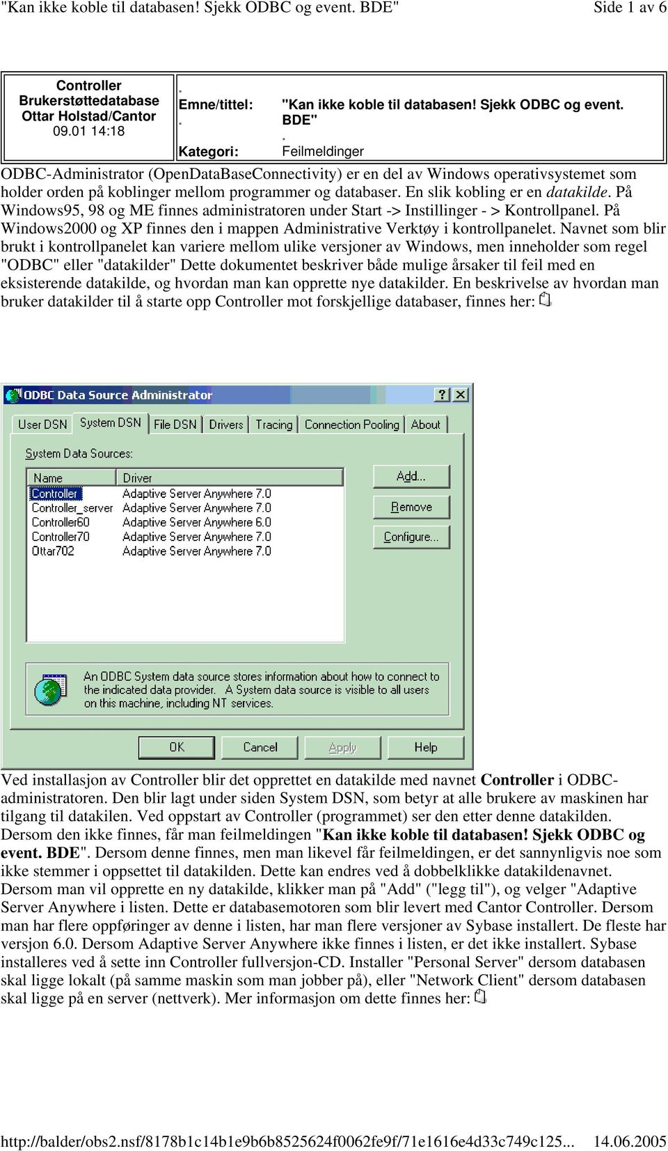 På Windows95, 98 og ME finnes administratoren under Start -> Instillinger - > Kontrollpanel. På Windows2000 og XP finnes den i mappen Administrative Verktøy i kontrollpanelet.