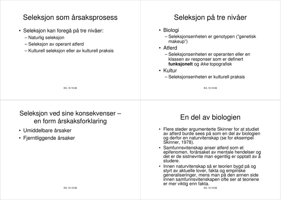 kulturell praksis Seleksjon ved sine konsekvenser en form årskaksforklaring Umiddelbare årsaker Fjerntliggende årsaker En del av biologien Flere steder argumenterte Skinner for at studiet av atferd