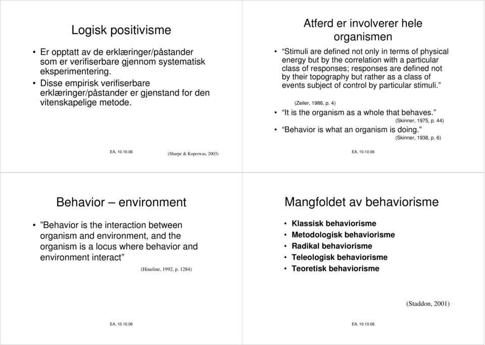 Atferd er involverer hele organismen Stimuli are defined not only in terms of physical energy but by the correlation with a particular class of responses; responses are defined not by their