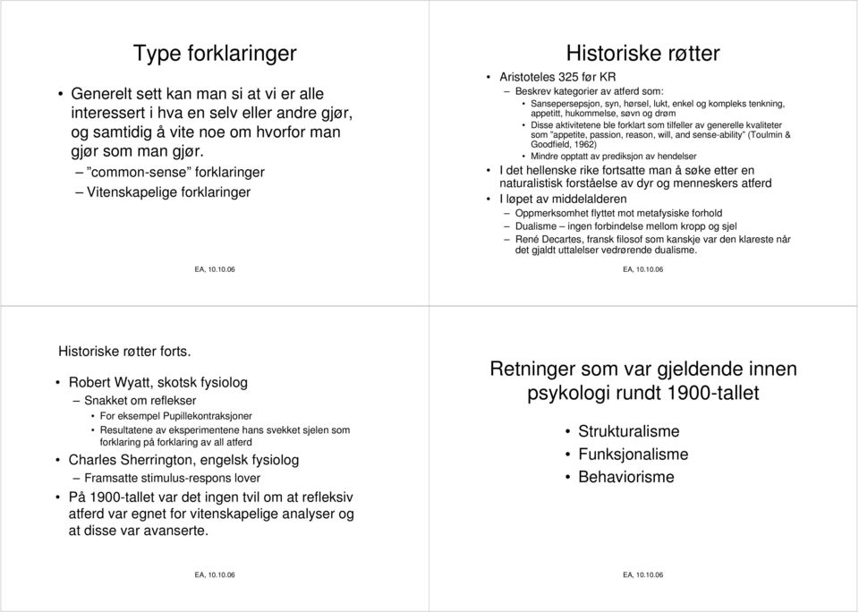 appetitt, hukommelse, søvn og drøm Disse aktivitetene ble forklart som tilfeller av generelle kvaliteter som appetite, passion, reason, will, and sense-ability (Toulmin & Goodfield, 1962) Mindre