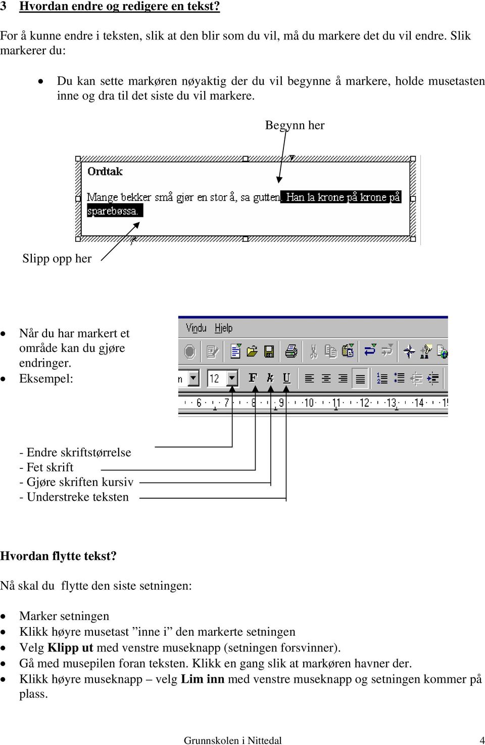 Begynn her Slipp opp her Når du har markert et område kan du gjøre endringer. Eksempel: - Endre skriftstørrelse - Fet skrift - Gjøre skriften kursiv - Understreke teksten Hvordan flytte tekst?