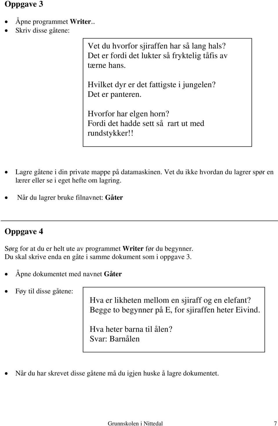 Vet du ikke hvordan du lagrer spør en lærer eller se i eget hefte om lagring. Når du lagrer bruke filnavnet: Gåter Oppgave 4 Sørg for at du er helt ute av programmet Writer før du begynner.