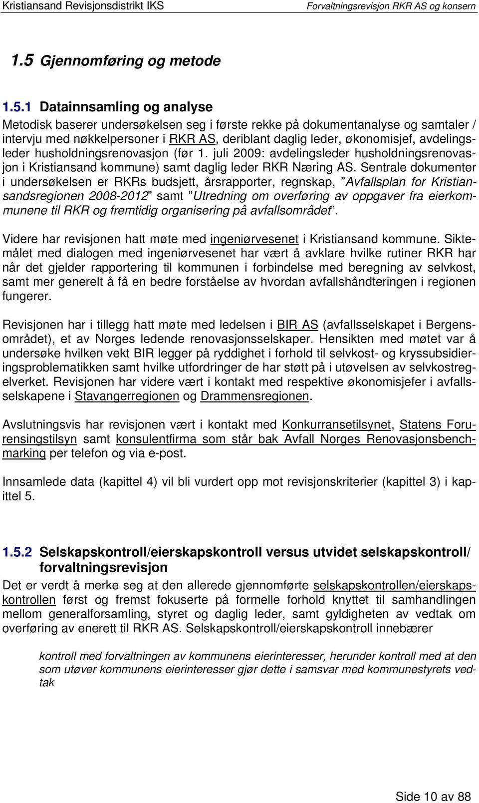 Sentrale dokumenter i undersøkelsen er RKRs budsjett, årsrapporter, regnskap, Avfallsplan for Kristiansandsregionen 2008-2012 samt Utredning om overføring av oppgaver fra eierkommunene til RKR og