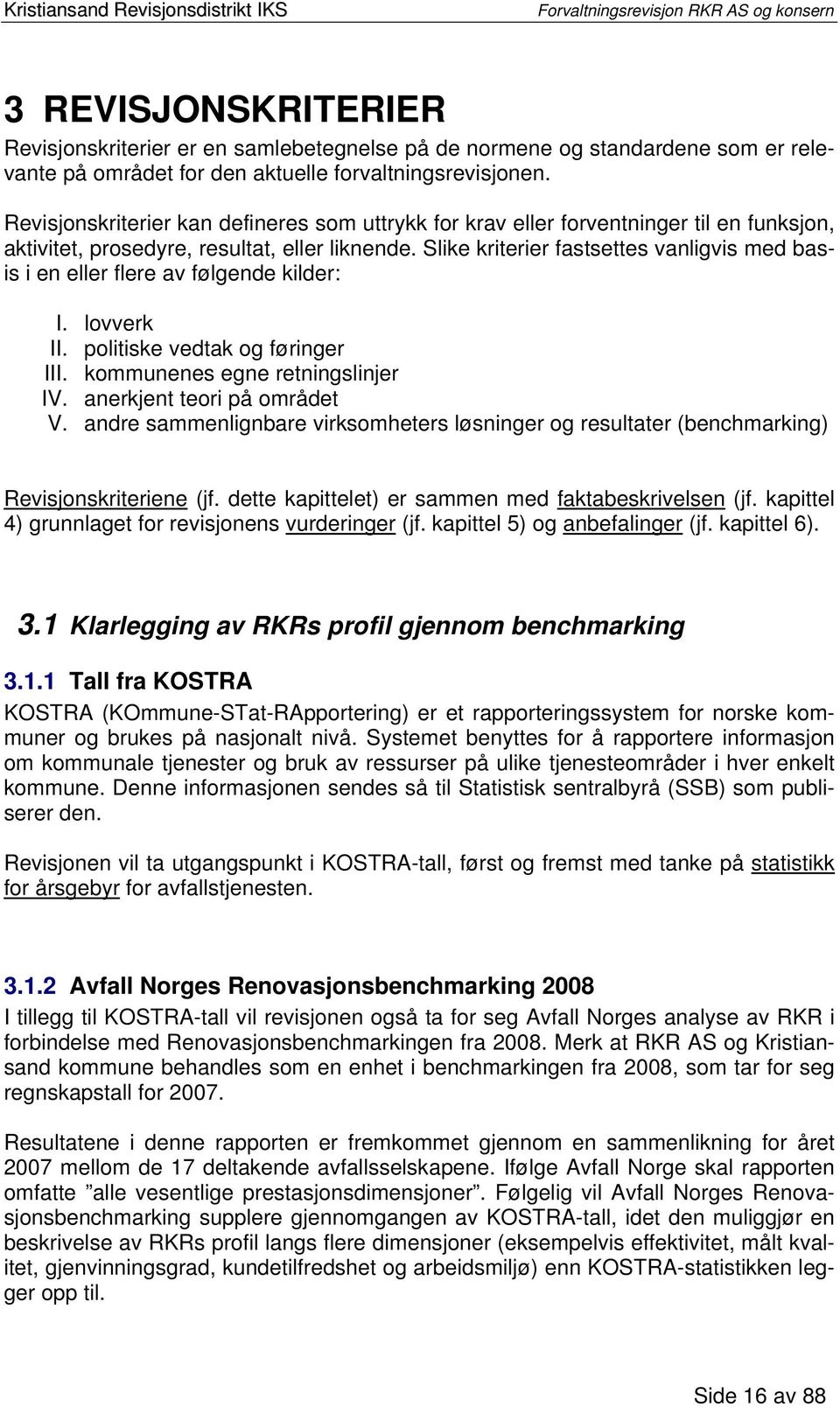 Slike kriterier fastsettes vanligvis med basis i en eller flere av følgende kilder: I. lovverk II. politiske vedtak og føringer III. kommunenes egne retningslinjer IV. anerkjent teori på området V.