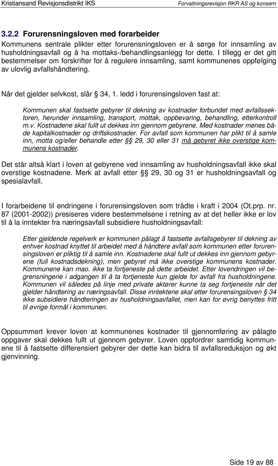 ledd i forurensingsloven fast at: Kommunen skal fastsette gebyrer til dekning av kostnader forbundet med avfallssektoren, herunder innsamling, transport, mottak, oppbevaring, behandling,