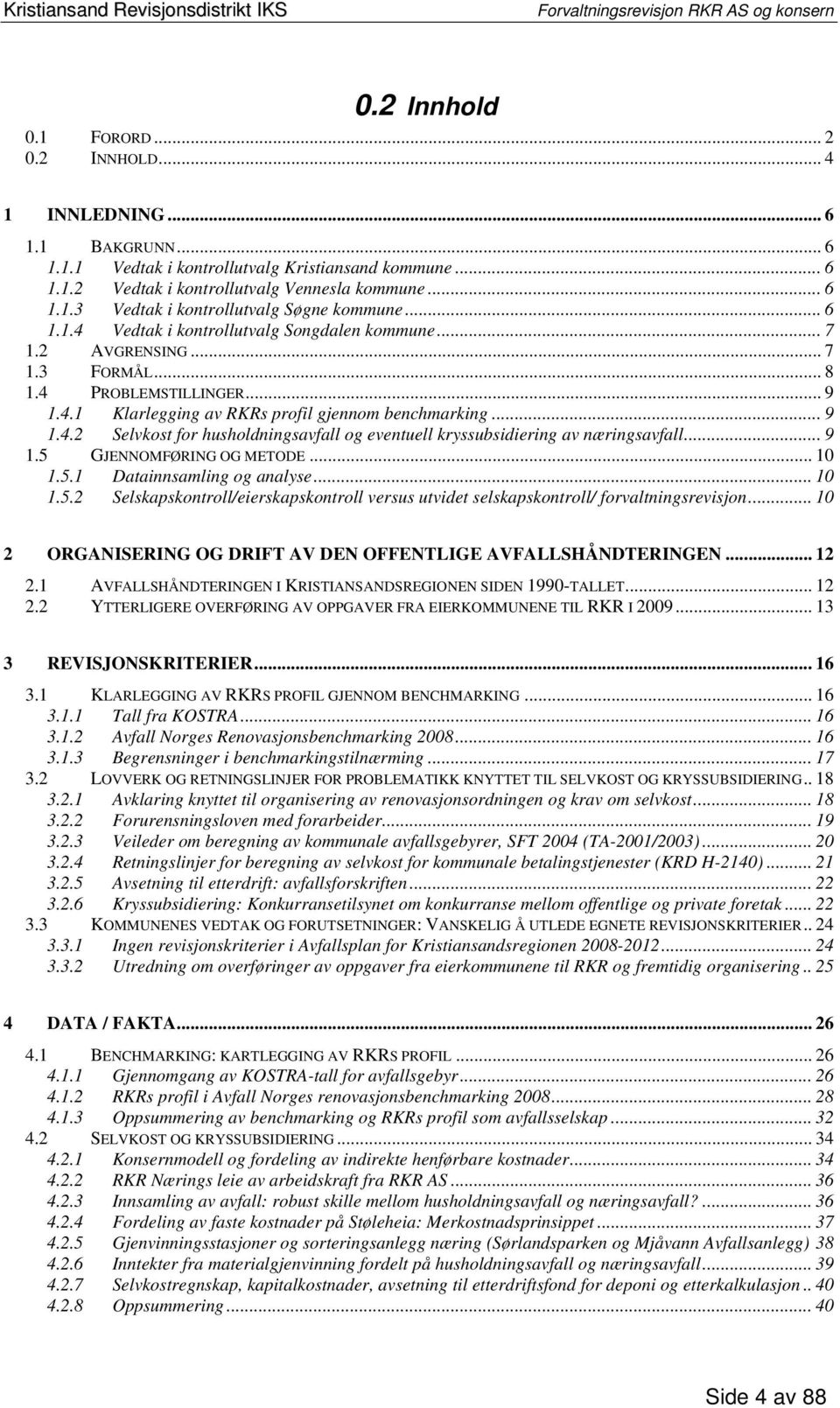 .. 9 1.5 GJENNOMFØRING OG METODE... 10 1.5.1 Datainnsamling og analyse... 10 1.5.2 Selskapskontroll/eierskapskontroll versus utvidet selskapskontroll/ forvaltningsrevisjon.