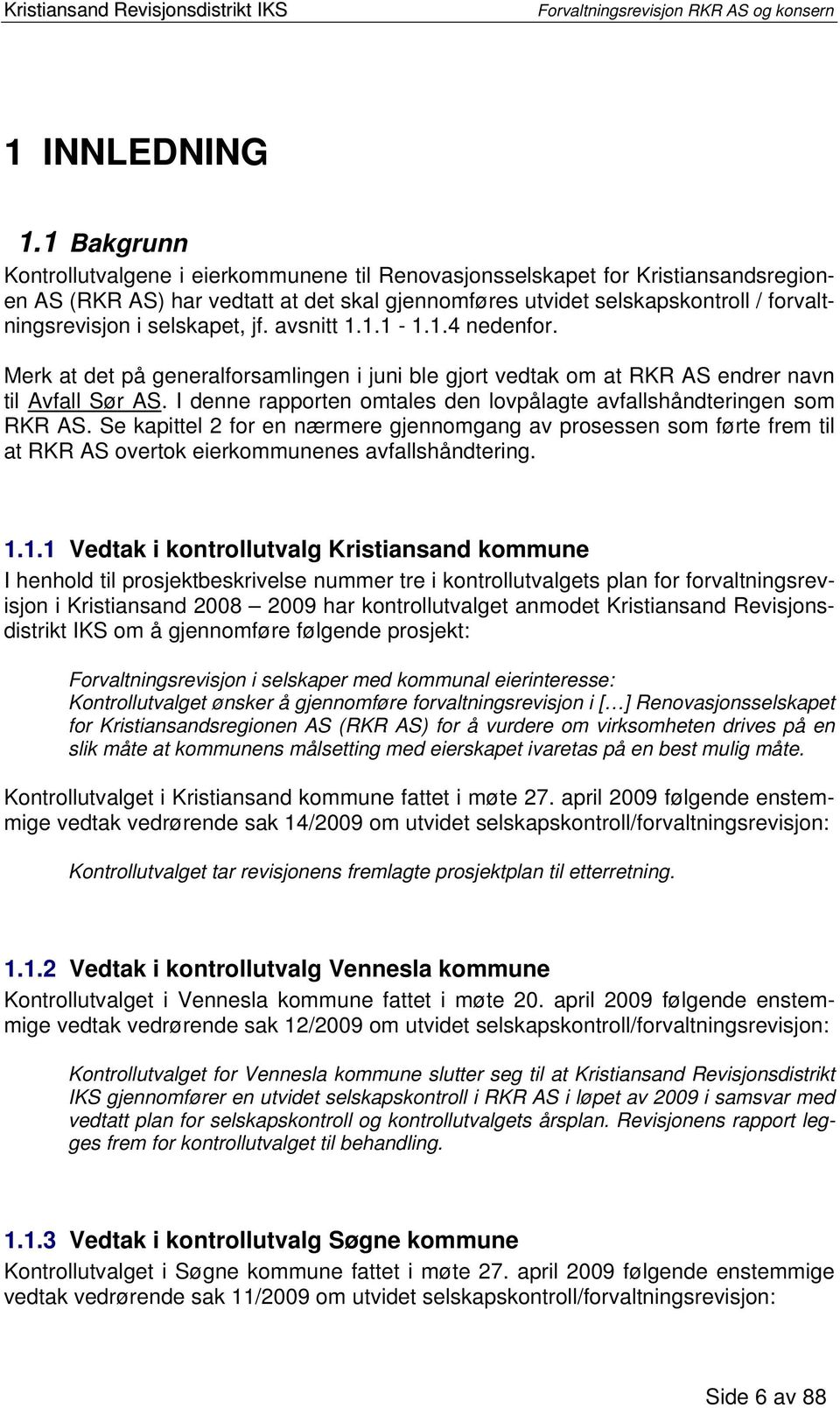 selskapet, jf. avsnitt 1.1.1-1.1.4 nedenfor. Merk at det på generalforsamlingen i juni ble gjort vedtak om at RKR AS endrer navn til Avfall Sør AS.