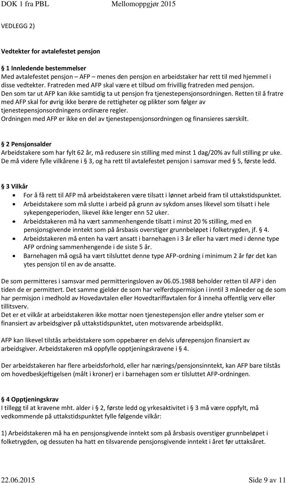 Retten til å fratre med AFP skal for øvrig ikke berøre de rettigheter og plikter som følger av tjenestepensjonsordningens ordinære regler.