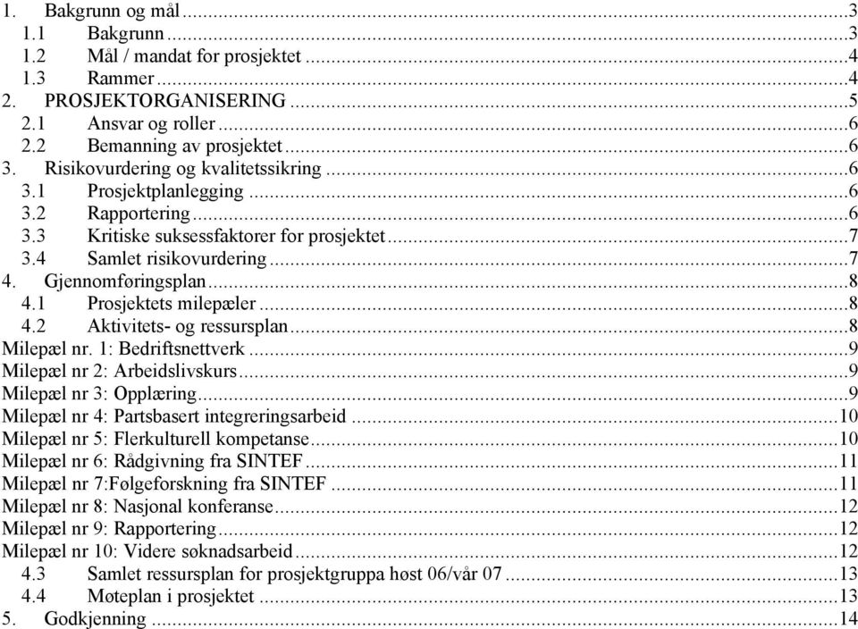 1 Prosjektets milepæler...8 4.2 Aktivitets- og ressursplan...8 Milepæl nr. 1: Bedriftsnettverk...9 Milepæl nr 2: Arbeidslivskurs...9 Milepæl nr 3: Opplæring.