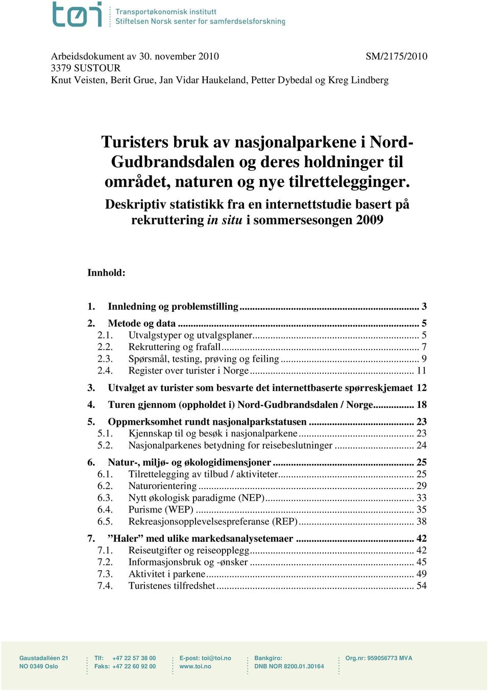 området, naturen og nye tilrettelegginger. Deskriptiv statistikk fra en internettstudie basert på rekruttering in situ i sommersesongen 2009 Innhold: 1. Innledning og problemstilling... 3 2.