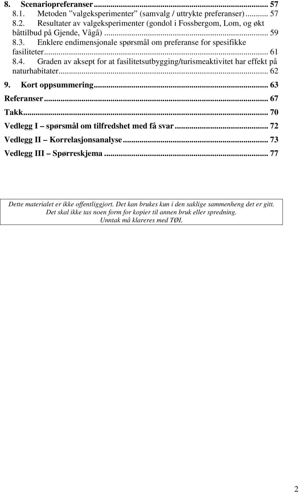 Graden av aksept for at fasilitetsutbygging/turismeaktivitet har effekt på naturhabitater... 62 9. Kort oppsummering... 63 Referanser... 67 Takk.