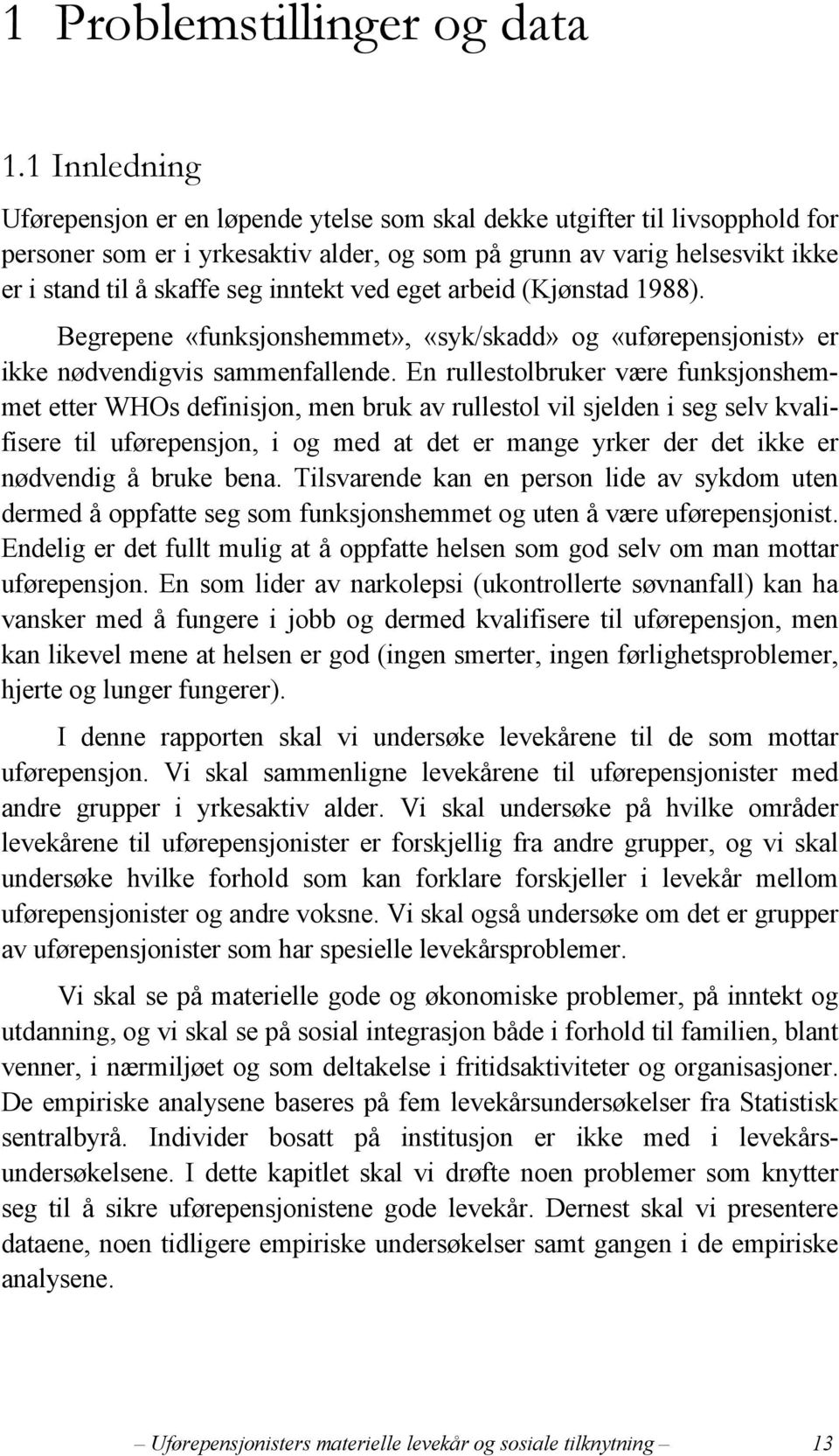 inntekt ved eget arbeid (Kjønstad 1988). Begrepene «funksjonshemmet», «syk/skadd» og «uførepensjonist» er ikke nødvendigvis sammenfallende.