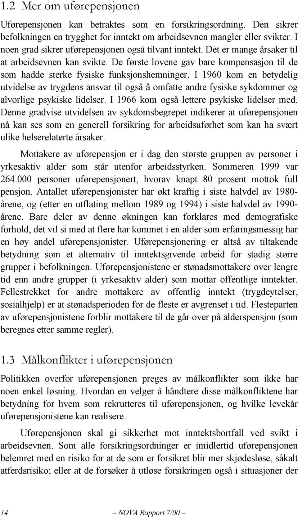 I 1960 kom en betydelig utvidelse av trygdens ansvar til også å omfatte andre fysiske sykdommer og alvorlige psykiske lidelser. I 1966 kom også lettere psykiske lidelser med.