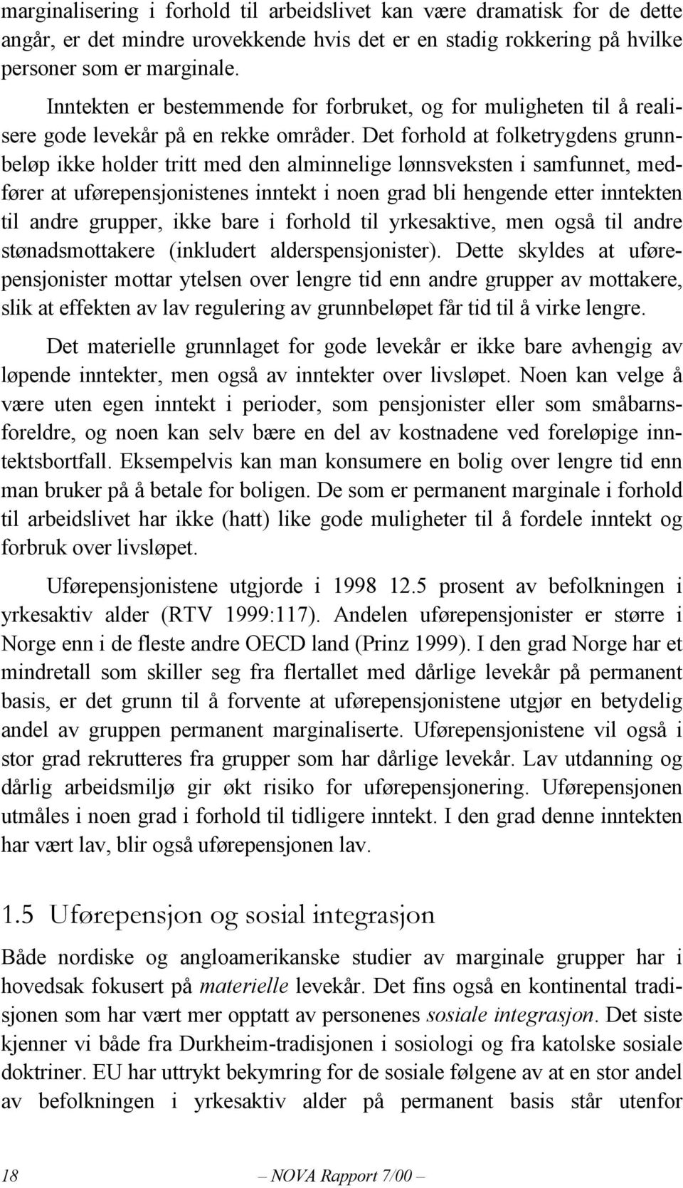 Det forhold at folketrygdens grunnbeløp ikke holder tritt med den alminnelige lønnsveksten i samfunnet, medfører at uførepensjonistenes inntekt i noen grad bli hengende etter inntekten til andre