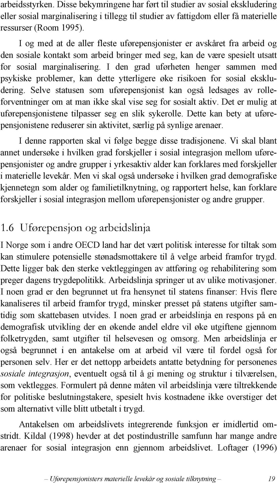 I den grad uførheten henger sammen med psykiske problemer, kan dette ytterligere øke risikoen for sosial ekskludering.