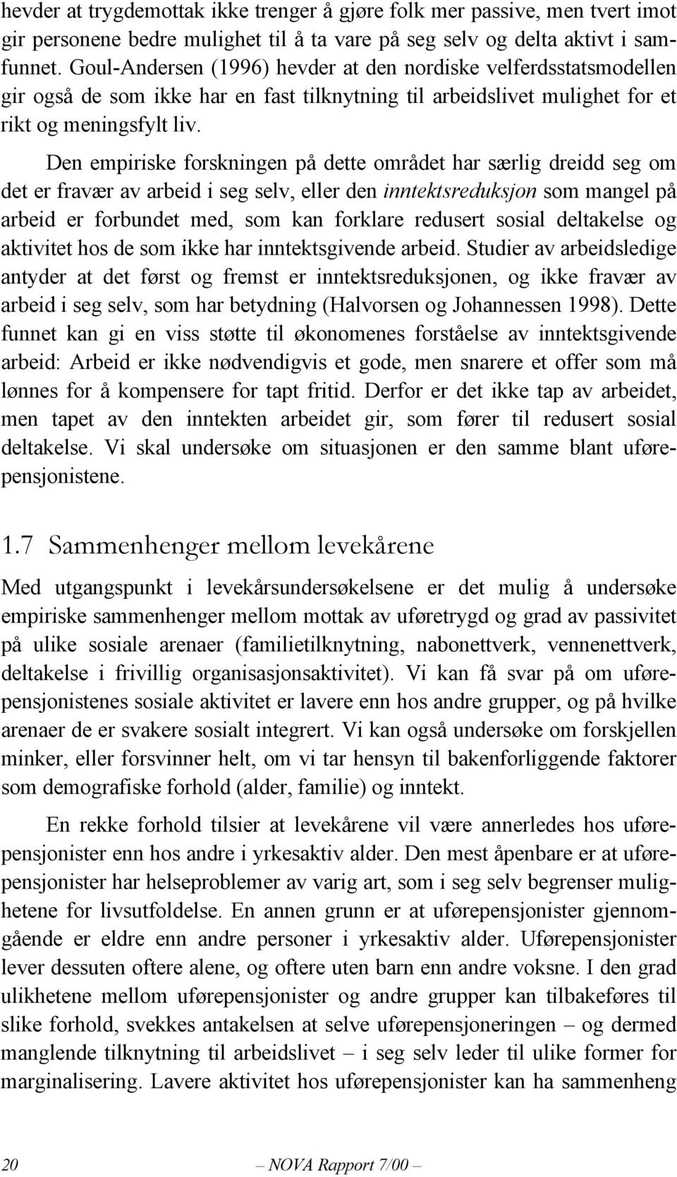 Den empiriske forskningen på dette området har særlig dreidd seg om det er fravær av arbeid i seg selv, eller den inntektsreduksjon som mangel på arbeid er forbundet med, som kan forklare redusert