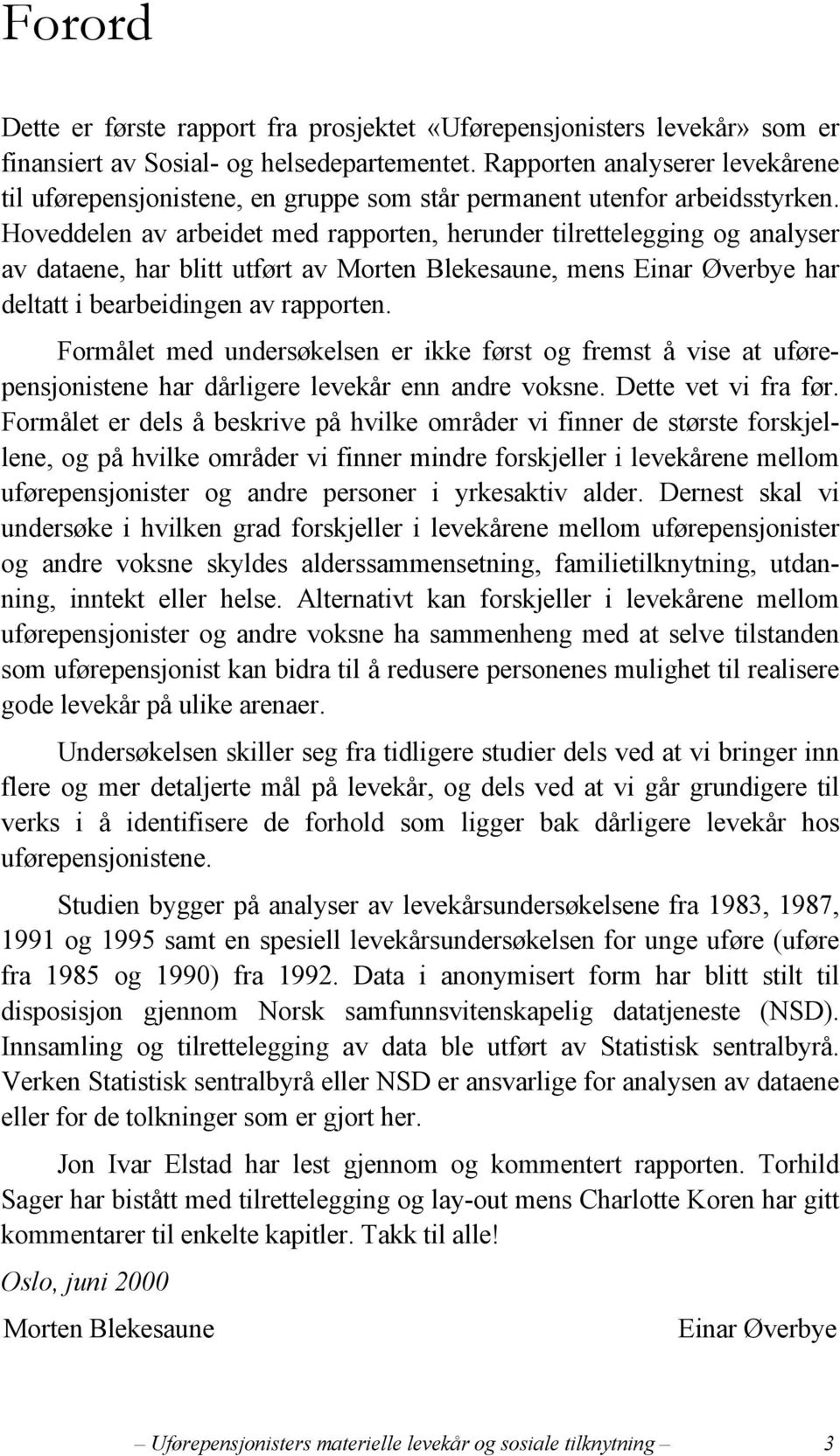 Hoveddelen av arbeidet med rapporten, herunder tilrettelegging og analyser av dataene, har blitt utført av Morten Blekesaune, mens Einar Øverbye har deltatt i bearbeidingen av rapporten.