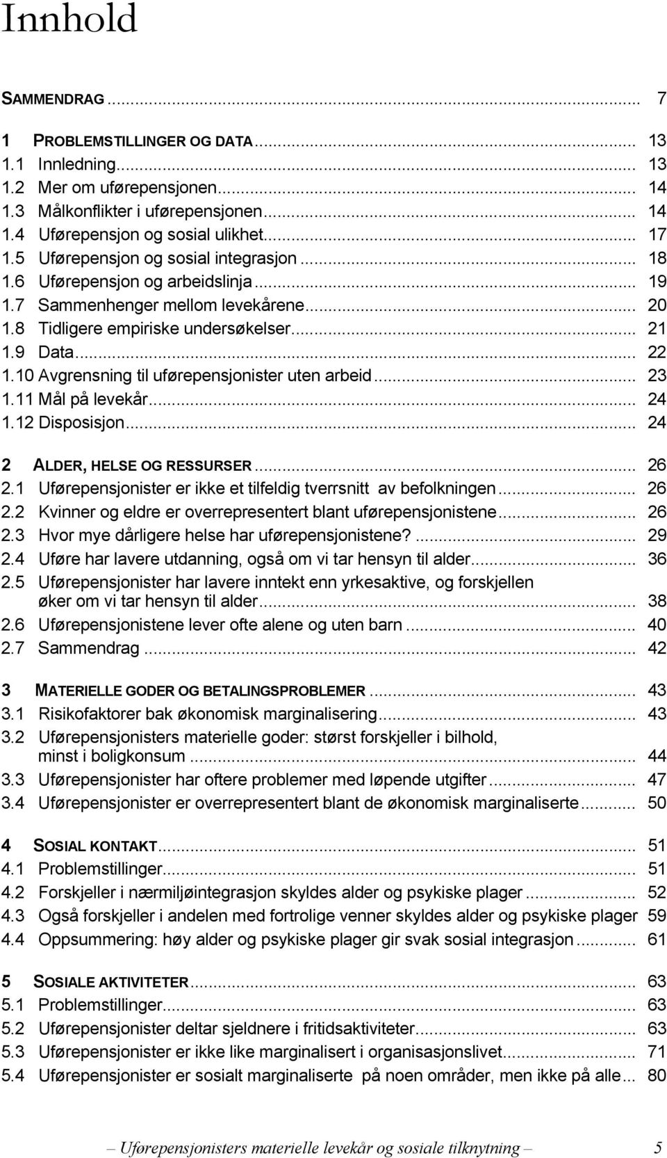 10 Avgrensning til uførepensjonister uten arbeid... 23 1.11 Mål på levekår... 24 1.12 Disposisjon... 24 2 ALDER, HELSE OG RESSURSER... 26 2.