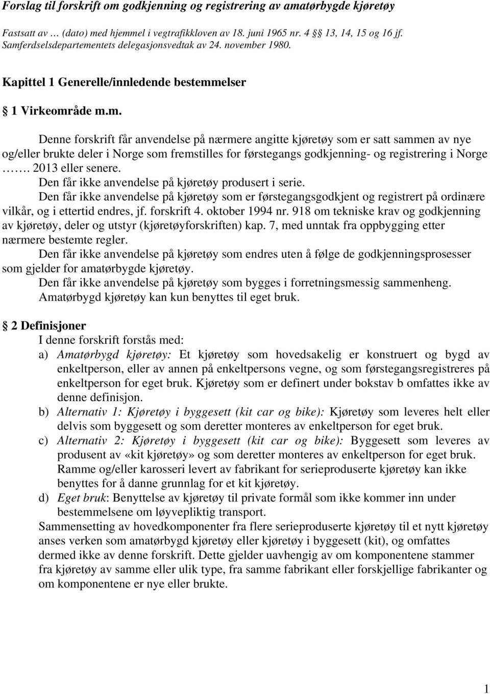 2013 eller senere. Den får ikke anvendelse på kjøretøy produsert i serie. Den får ikke anvendelse på kjøretøy som er førstegangsgodkjent og registrert på ordinære vilkår, og i ettertid endres, jf.