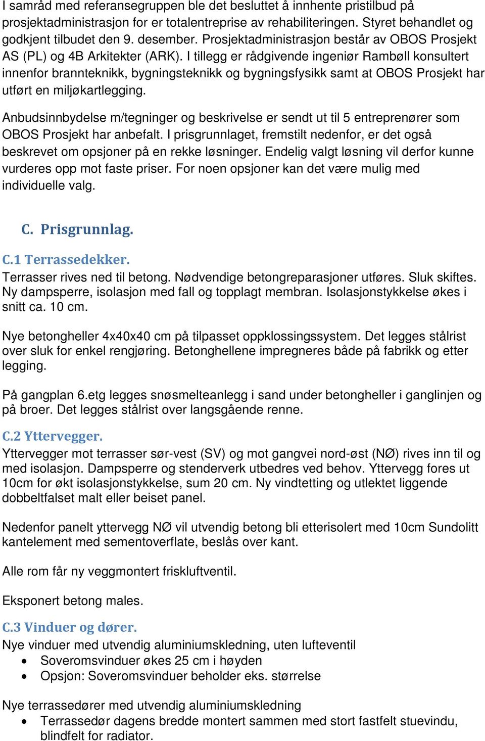 I tillegg er rådgivende ingeniør Rambøll konsultert innenfor brannteknikk, bygningsteknikk og bygningsfysikk samt at OBOS Prosjekt har utført en miljøkartlegging.