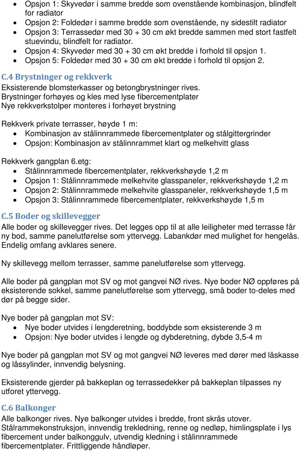 Opsjon 5: Foldedør med 30 + 30 cm økt bredde i forhold til opsjon 2. C.4 Brystninger og rekkverk Eksisterende blomsterkasser og betongbrystninger rives.