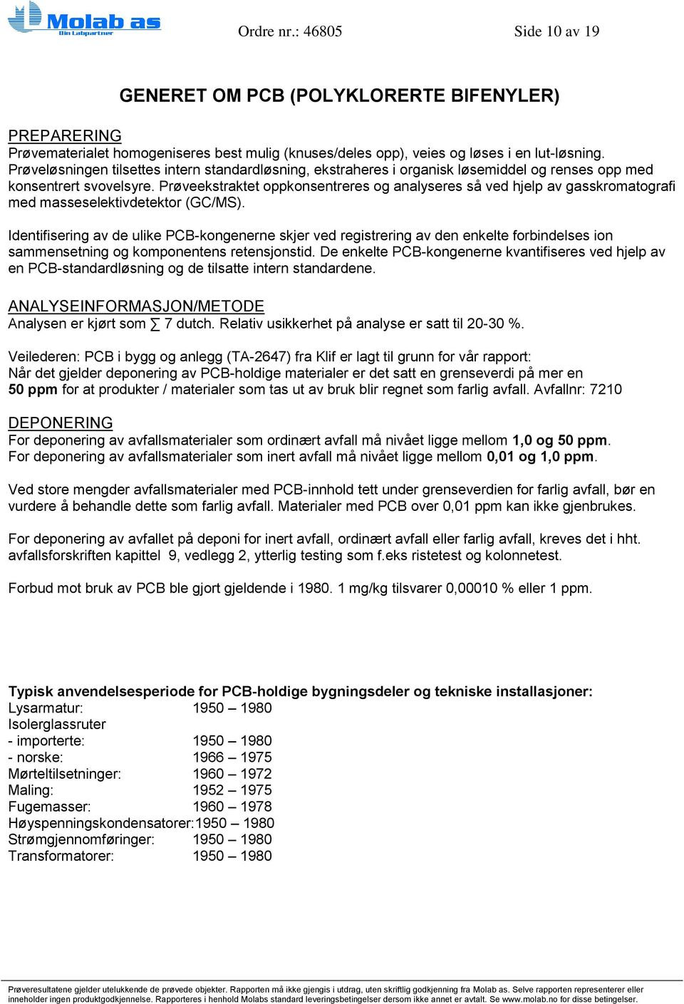 Prøveekstraktet oppkonsentreres og analyseres så ved hjelp av gasskromatografi med masseselektivdetektor (GC/MS).