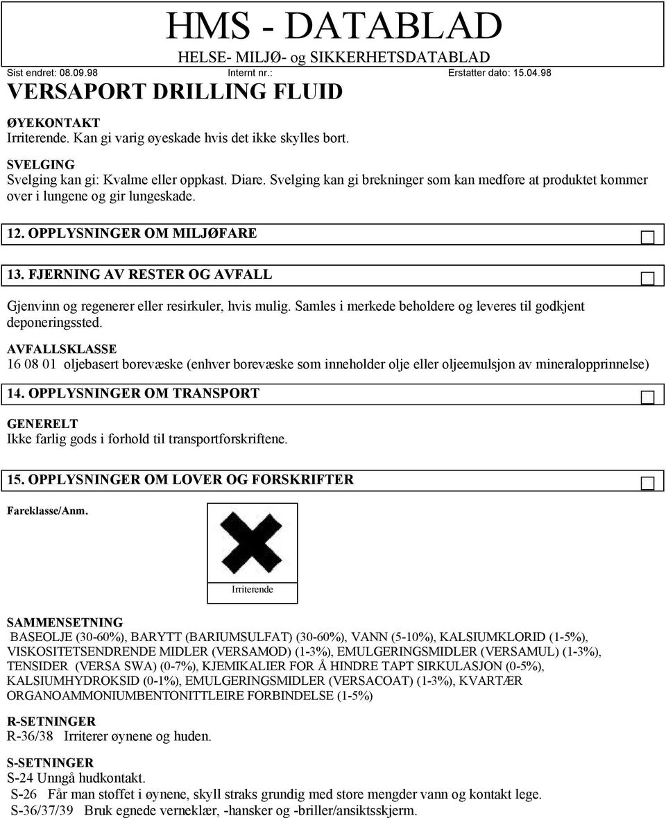 FJERNING AV RESTER OG AVFALL Gjenvinn og regenerer eller resirkuler, hvis mulig. Samles i merkede beholdere og leveres til godkjent deponeringssted.