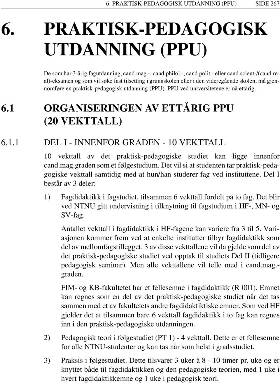 1 ORGANISERINGEN AV ETTÅRIG PPU (20 VEKTTALL) 6.1.1 DEL I - INNENFOR GRADEN - 10 VEKTTALL 10 vekttall av det praktisk-pedagogiske studiet kan ligge innenfor cand.mag.graden som et følgestudium.