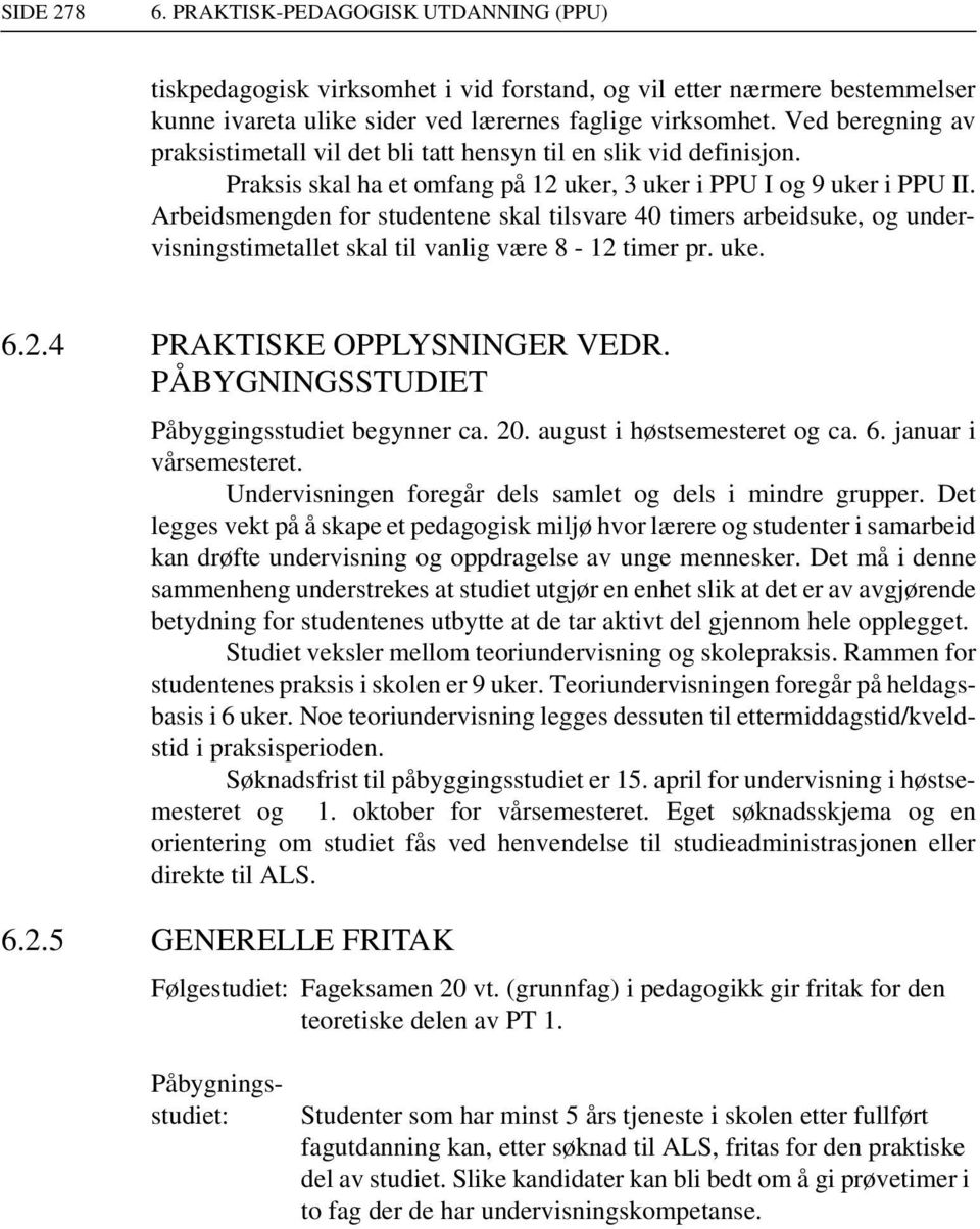 Arbeidsmengden for studentene skal tilsvare 40 timers arbeidsuke, og undervisningstimetallet skal til vanlig være 8-12 timer pr. uke. 6.2.4 PRAKTISKE OPPLYSNINGER VEDR.