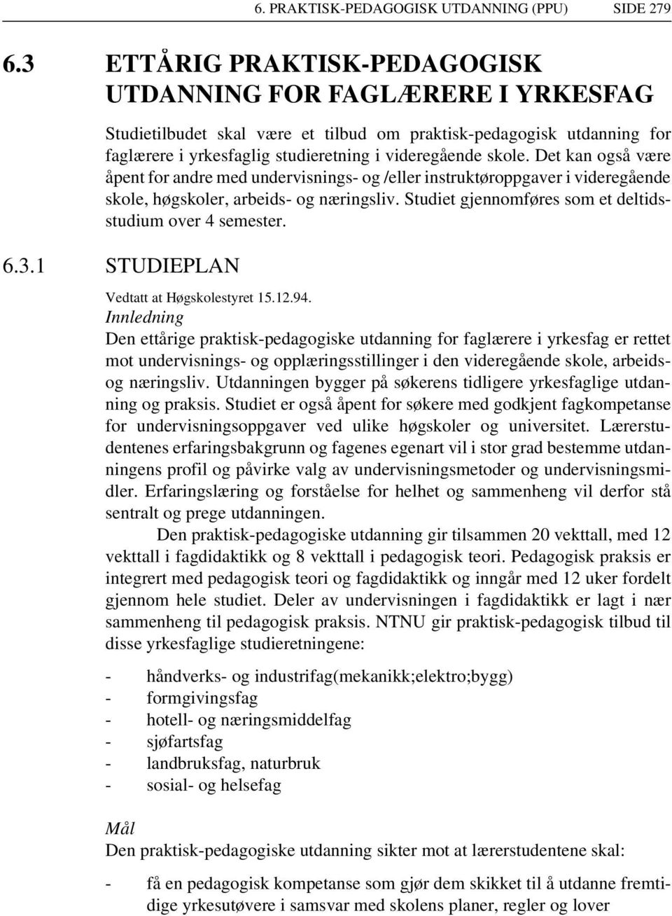 Det kan også være åpent for andre med undervisnings- og /eller instruktøroppgaver i videregående skole, høgskoler, arbeids- og næringsliv. Studiet gjennomføres som et deltidsstudium over 4 semester.