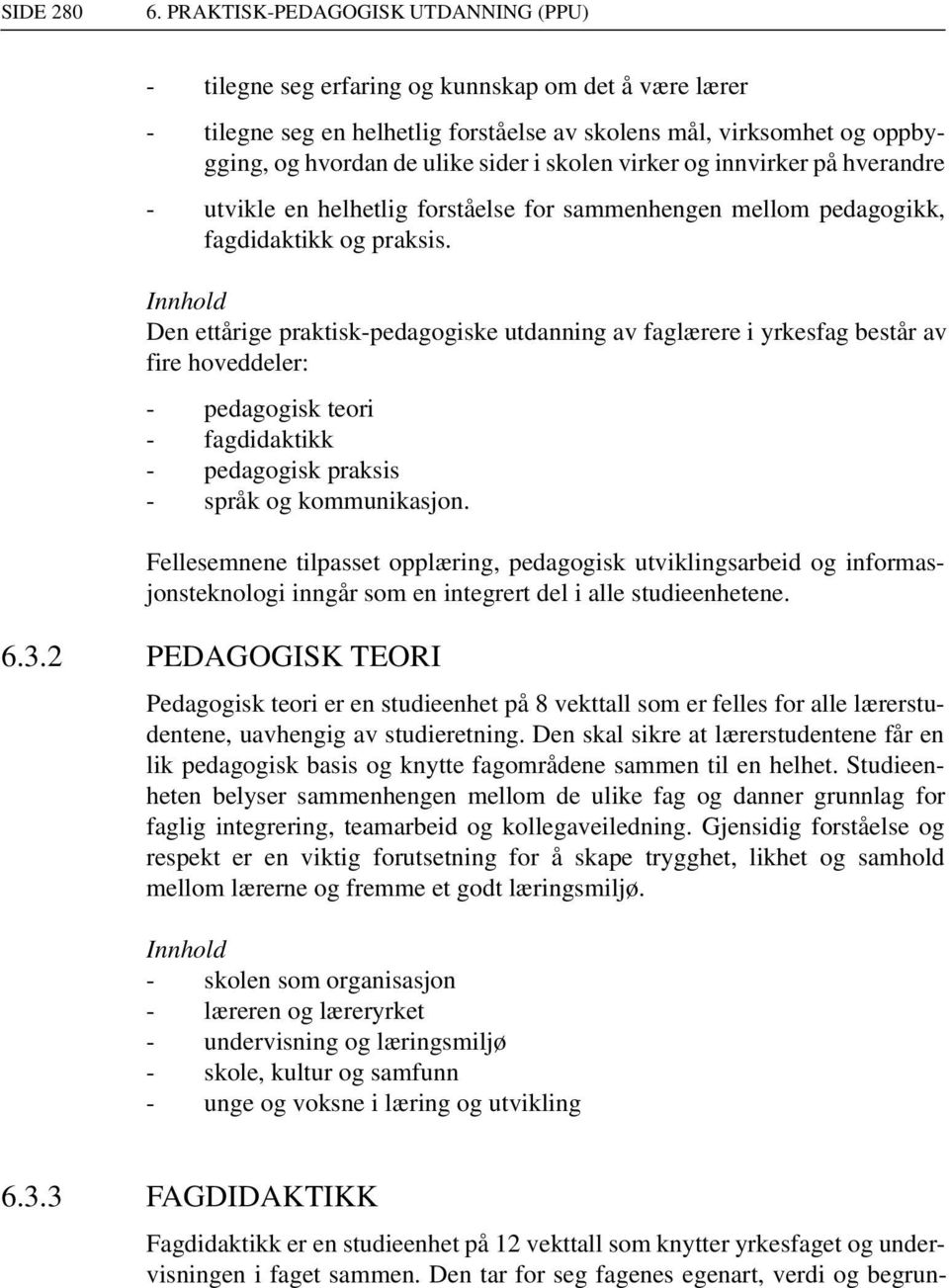 skolen virker og innvirker på hverandre - utvikle en helhetlig forståelse for sammenhengen mellom pedagogikk, fagdidaktikk og praksis.