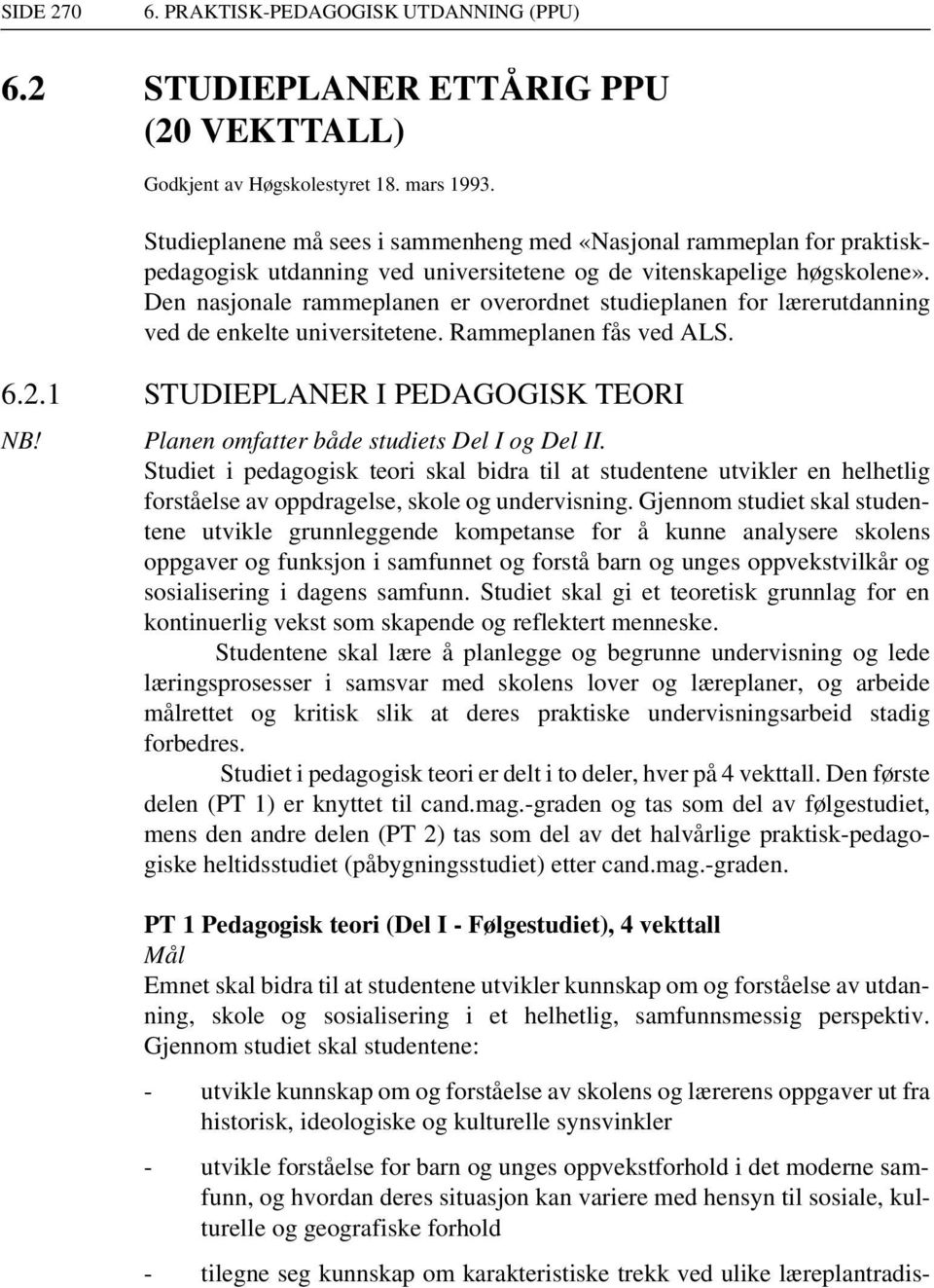 Den nasjonale rammeplanen er overordnet studieplanen for lærerutdanning ved de enkelte universitetene. Rammeplanen fås ved ALS. 6.2.1 STUDIEPLANER I PEDAGOGISK TEORI NB!